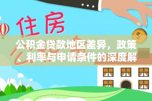 贡井公积金贷款地区差异，政策、利率与申请条件的深度解析