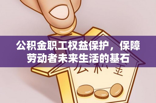 贡井公积金职工权益保护，保障劳动者未来生活的基石