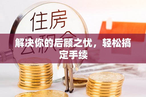 贡井解决你的后顾之忧，轻松搞定手续