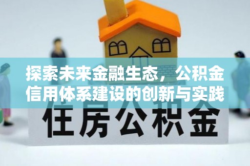 贡井探索未来金融生态，公积金信用体系建设的创新与实践