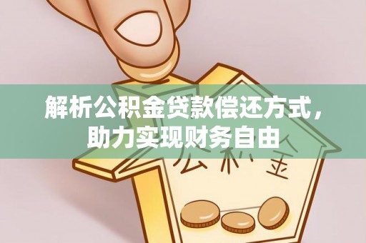 贡井解析公积金贷款偿还方式，助力实现财务自由