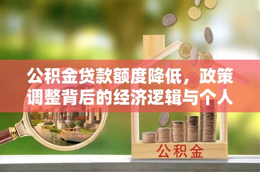 贡井公积金贷款额度降低，政策调整背后的经济逻辑与个人应对策略
