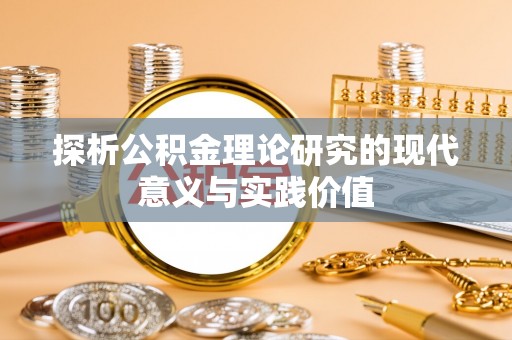 贡井探析公积金理论研究的现代意义与实践价值