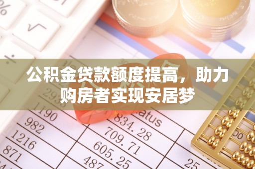 贡井公积金贷款额度提高，助力购房者实现安居梦
