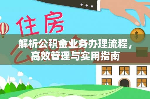 贡井解析公积金业务办理流程，高效管理与实用指南