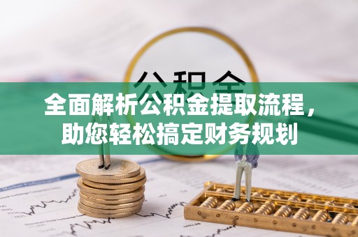 贡井全面解析公积金提取流程，助您轻松搞定财务规划
