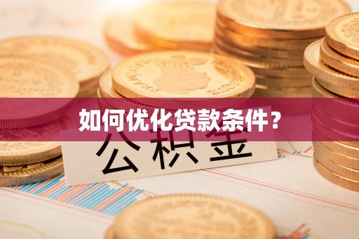 贡井如何优化贷款条件？