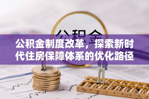 贡井公积金制度改革，探索新时代住房保障体系的优化路径