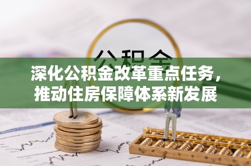 贡井深化公积金改革重点任务，推动住房保障体系新发展