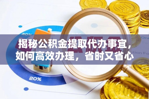 贡井揭秘公积金提取代办事宜，如何高效办理，省时又省心？