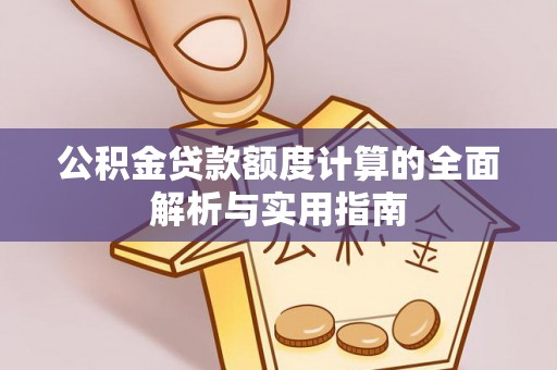 贡井公积金贷款额度计算的全面解析与实用指南