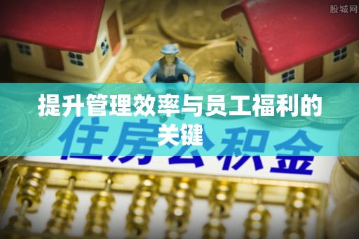 贡井提升管理效率与员工福利的关键