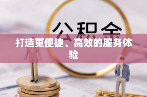 贡井打造更便捷、高效的服务体验