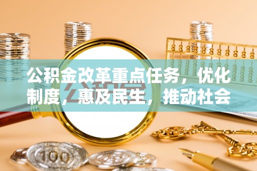 贡井公积金改革重点任务，优化制度，惠及民生，推动社会公平