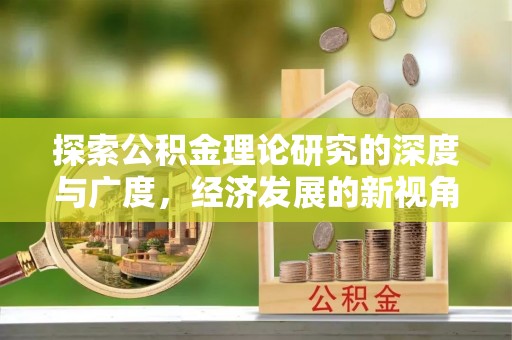 贡井探索公积金理论研究的深度与广度，经济发展的新视角