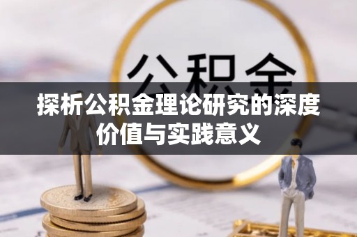 贡井探析公积金理论研究的深度价值与实践意义