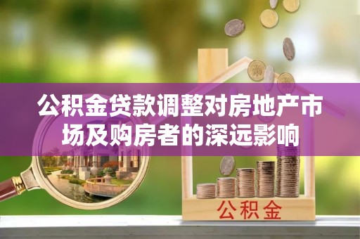 贡井公积金贷款调整对房地产市场及购房者的深远影响